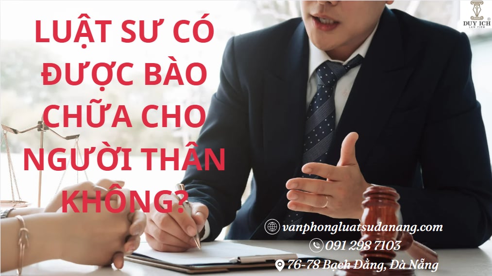 Luật sư có được bào chữa cho người thân không?