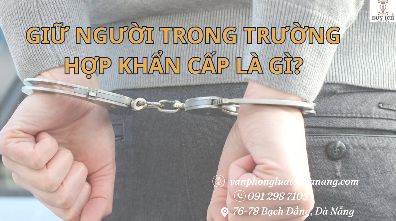 Giữ người trong trường hợp khẩn cấp là gì