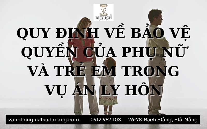 Quy định về bảo vệ quyền của phụ nữ và trẻ em trong vụ án ly hôn