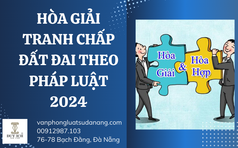 Hoà giải tranh chấp đất đai theo quy định 2024