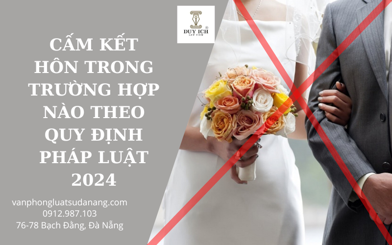 Cấm kết hôn trong trường hợp nào theo quy định pháp luật 2024