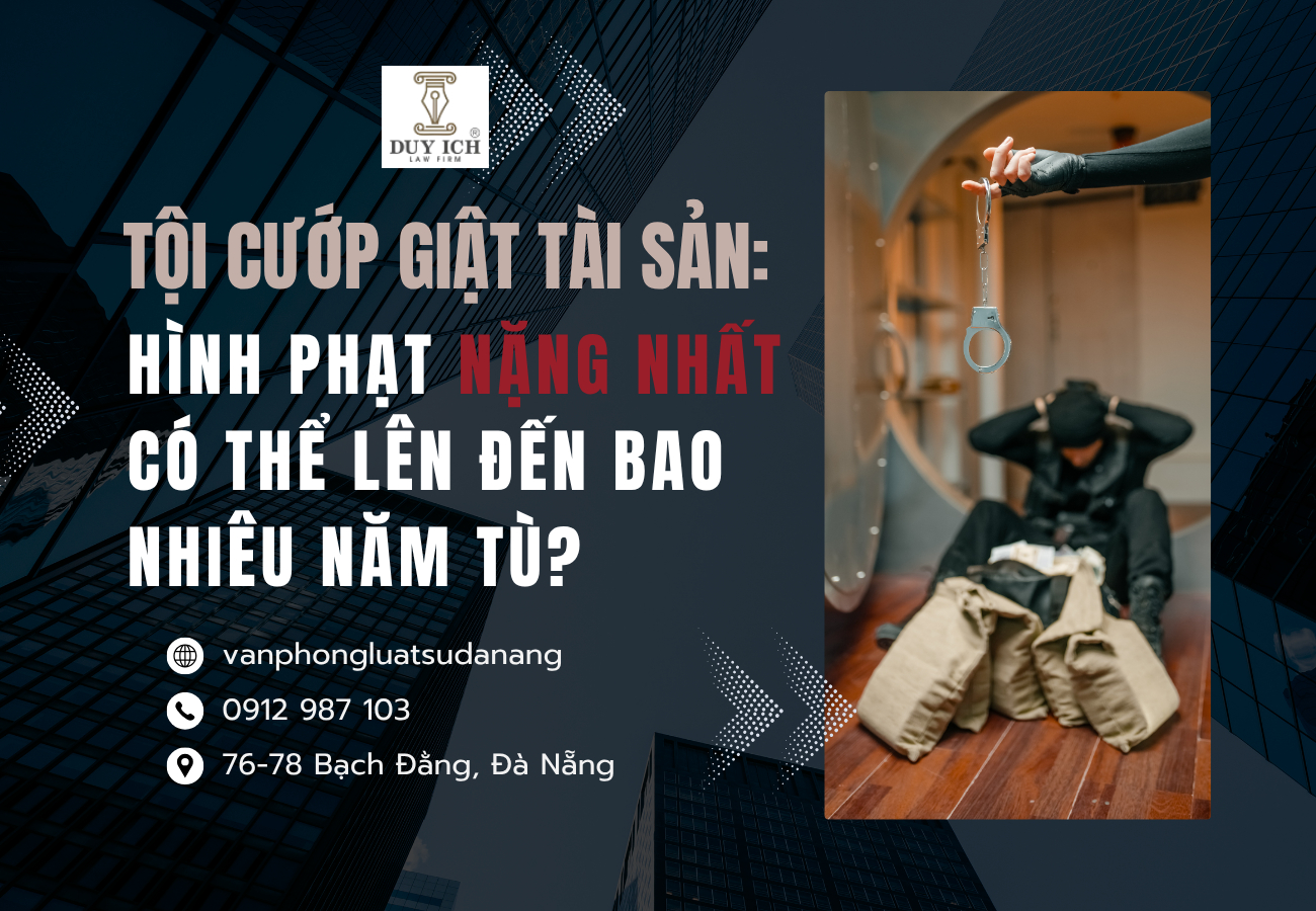 TỘI CƯỚP GIẬT TÀI SẢN: HÌNH PHẠT NẶNG NHẤT CÓ THỂ LÊN ĐẾN BAO NHIÊU NĂM TÙ?