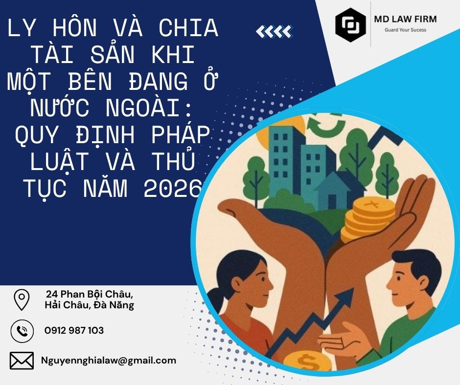 văn phòng luật sư đà nẵng LY HÔN VÀ CHIA TÀI SẢN KHI MỘT BÊN ĐANG Ở NƯỚC NGOÀI: QUY ĐỊNH PHÁP LUẬT VÀ THỦ TỤC NĂM 2026