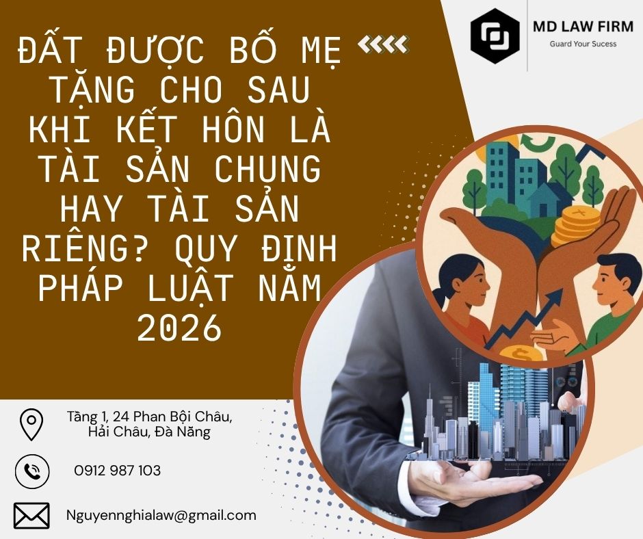 văn phòng luật sư đà nẵng ĐẤT ĐƯỢC BỐ MẸ TẶNG CHO SAU KHI KẾT HÔN LÀ TÀI SẢN CHUNG HAY TÀI SẢN RIÊNG? QUY ĐỊNH PHÁP LUẬT NĂM 2026